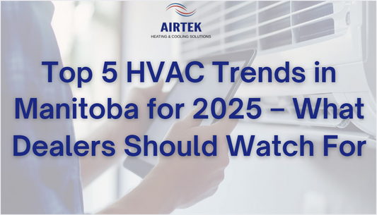 Top 5 HVAC Trends in Manitoba for 2025 – What Dealers Should Watch For
