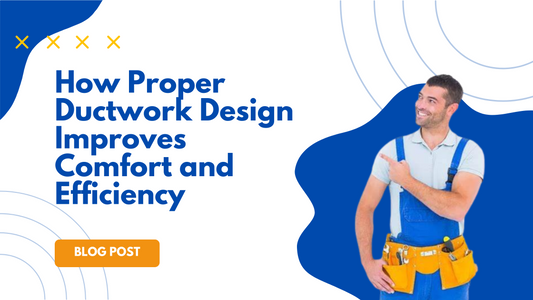 How Proper Ductwork Design Improves Comfort and Efficiency