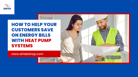 How to Help Your Customers Save on Energy Bills with Heat Pump Systems