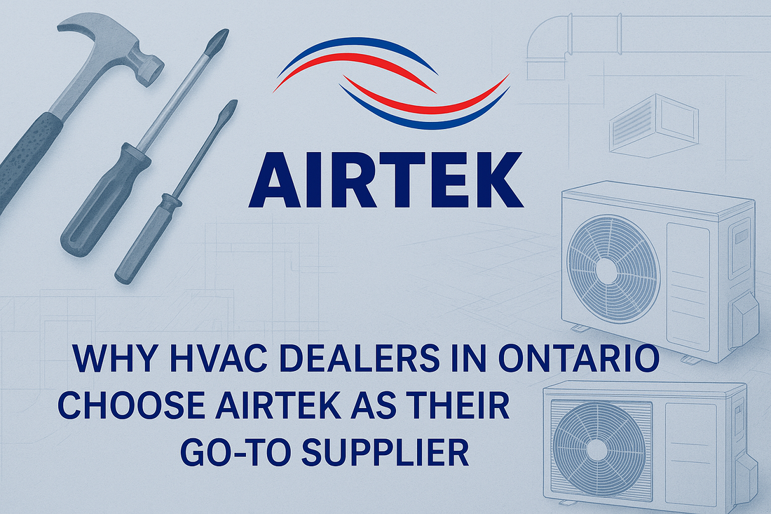 Why HVAC Dealers in Ontario Choose Airtek as Their Go-To Supplier