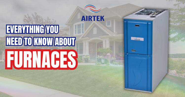 Everything You Need to Know About Furnaces: How They Work, Types, and Maintenance Tips